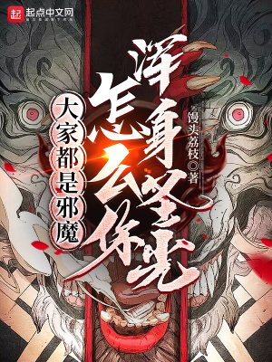 大家都是邪魔,怎么你浑身圣光? 最新章节 小说
